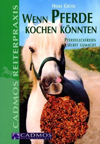 Heike Groß - Wenn Pferde kochen könnten - Pferdeleckereien selbst gemacht - Preis vom 09.10.2026 07:28:09 h