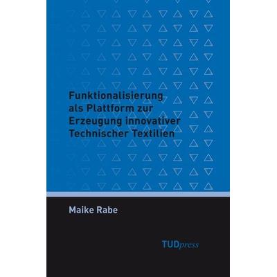Funktionalisierung als Plattform zur Erzeugung innovativer Technischer Textilien, Gebundene Ausgabe von Maike Rabe, TUDpress, 978-3-95908-104-7