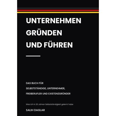 Unternehmen gründen und führen, Gebundene Ausgabe von Salih Daglar, BoD – Books on Demand, 978-3-696-74559-2