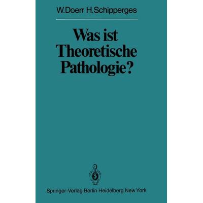 Was ist Theoretische Pathologie?, Taschenbuch von W. Doerr,H. Schipperges, Springer Berlin, 978-3-642-67464-8