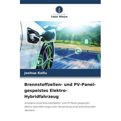 Brennstoffzellen- und PV-Panel-gespeistes Elektro-Hybridfahrzeug, Taschenbuch von Joshua Kollu, Verlag Unser Wissen, 978-620-5-10391-3