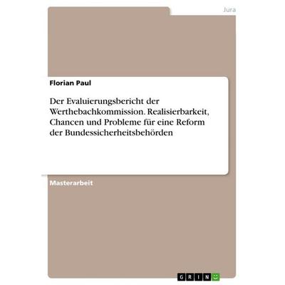 Der Evaluierungsbericht der Werthebachkommission. Realisierbarkeit, Chancen und Probleme für eine Reform der Bundessicherheitsbehörden, Taschenbuch
