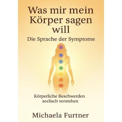 Was mir mein Körper sagen will. Die Sprache der Symptome., Taschenbuch von Michaela Furtner, Epubli, 978-3-565-06990-3