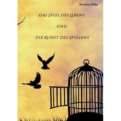 Das Spiel des Lebens und die Kunst des Spielens, Taschenbuch von Shamsey Oloko, Tredition, 978-3-7439-5326-0
