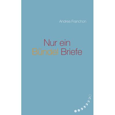 Nur ein Bündel Briefe, Taschenbuch von Andrea Franchon, BoD – Books on Demand, 978-3-8391-7737-2