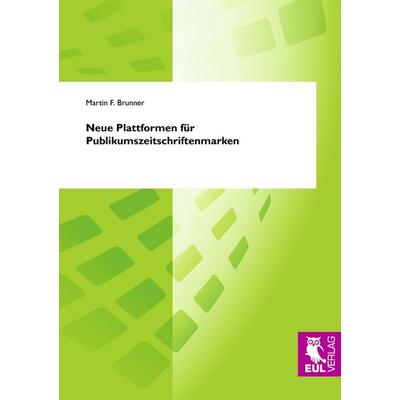 Neue Plattformen für Publikumszeitschriftenmarken, Taschenbuch von Martin F. Brunner, Josef Eul Verlag, 978-3-89936-760-7
