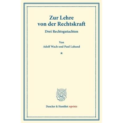 Zur Lehre von der Rechtskraft., Taschenbuch von Adolf Wach,Paul Laband, Duncker & Humblot, 978-3-428-17139-2