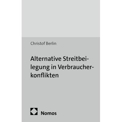 Alternative Streitbeilegung in Verbraucherkonflikten, Taschenbuch von Christof Berlin, Nomos, 978-3-8487-1641-8