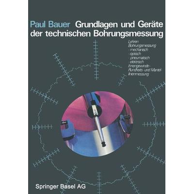 Grundlagen und Geräte der technischen Bohrungsmessung, Taschenbuch von P. Bauer, Springer Basel, 978-3-7643-0663-2
