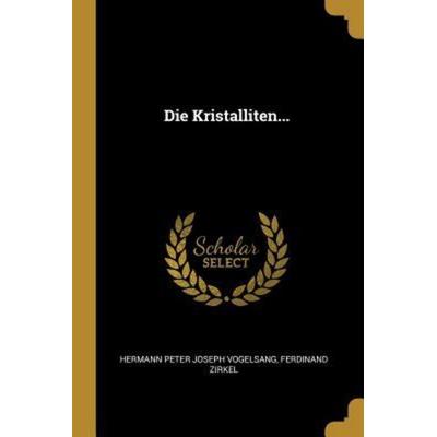 Die Kristalliten..., Taschenbuch von Ferdinand Zirkel, Creative Media Partners, LLC, 978-0-341-37084-0