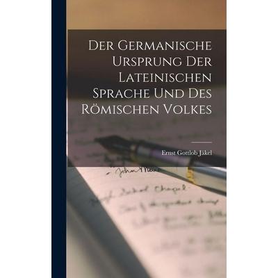 Der germanische Ursprung der lateinischen Sprache und des römischen Volkes, Gebundene Ausgabe von Ernst Gottlob Jäkel, Legare Street Press,