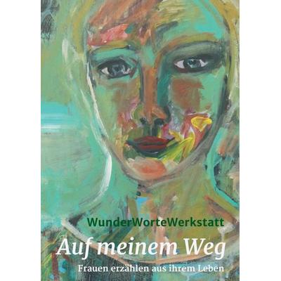 Auf meinem Weg, Taschenbuch von WunderWorteWerkstatt I.,Claudia Berghorn, Hanna Brundiek-Wennemer, Anke Fleddermann-Ratz, Andrea Fröhlking, Annette