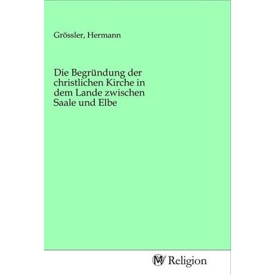 Die Begründung der christlichen Kirche in dem Lande zwischen Saale und Elbe, Taschenbuch von , MV-Religion, 978-3-96881-621-0