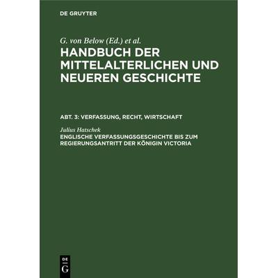 Englische Verfassungsgeschichte bis zum Regierungsantritt der Königin Victoria, Gebundene Ausgabe von Julius Hatschek, De Gruyter Oldenbourg,