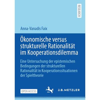 Ökonomische versus strukturelle Rationalität im Kooperationsdilemma, Taschenbuch von Anna-Vanadis Faix, Springer Berlin, 978-3-662-72225-1