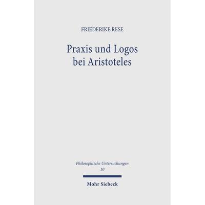 Praxis und Logos bei Aristoteles, Taschenbuch von Friederike Rese, Mohr Siebeck, 978-3-16-148080-5