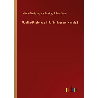 Goethe-Briefe aus Fritz Schlossers Nachlaß, Taschenbuch von Johann Wolfgang von Goethe,Julius Frese, Outlook, 978-3-368-53025-9