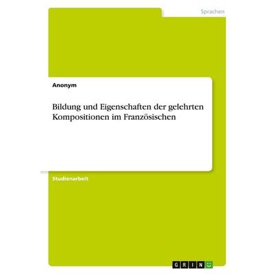 Bildung und Eigenschaften der gelehrten Kompositionen im Französischen, Taschenbuch von Anonymous, GRIN, 978-3-346-22645-7
