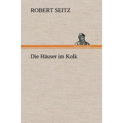 Die Häuser im Kolk, Gebundene Ausgabe von Robert Seitz, Tredition, 978-3-8472-6708-9