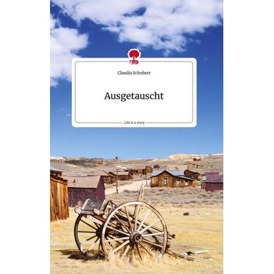Ausgetauscht. Life is a Story - story.one, Gebundene Ausgabe von Claudia Schubert, Story.one publishing, 978-3-7108-2005-2