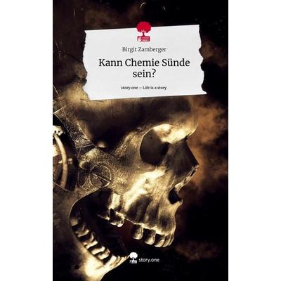 Kann Chemie Sünde sein?. Life is a Story - story.one, Gebundene Ausgabe von Birgit Zamberger, Story.one publishing, 978-3-7115-1325-0