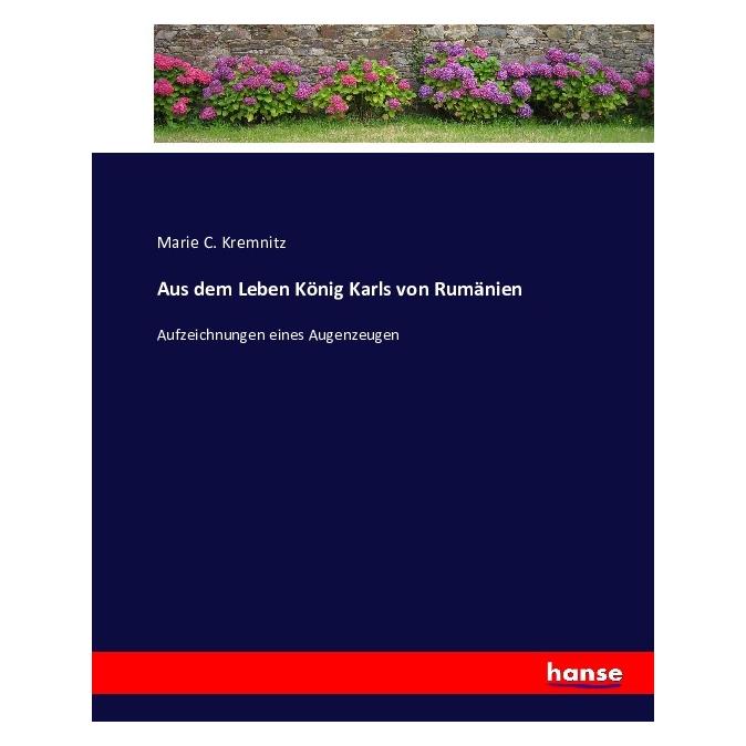Hansebooks Aus dem Leben König Karls von Rumänien (Deutsch, Softcover, Marie C. Kremnitz) (7538219)