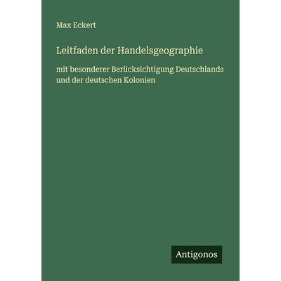 Leitfaden der Handelsgeographie, Taschenbuch von Max Eckert, Antigonos Verlag, 978-3-563-41320-3