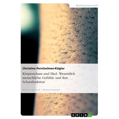 Körperscham und Ekel. Wesentlich menschliche Gefühle und ihre Schutzfunktion, Taschenbuch von Christine Pernlochner-Kügler, GRIN, 978-3-640-67586-9