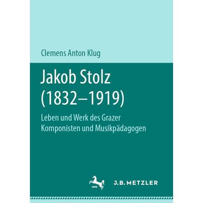 Jakob Stolz (1832-1919), Taschenbuch von Clemens Anton Klug, J.B. Metzler, Part of Springer Nature - Springer-Verlag GmbH, 978-3-476-04984-1