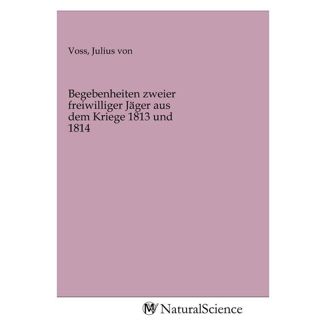 MV-NaturalScience Begebenheiten zweier freiwilliger Jäger aus dem Kriege 1813 und 1814 (Deutsch, Softcover, Julius von Voss) (56140796)