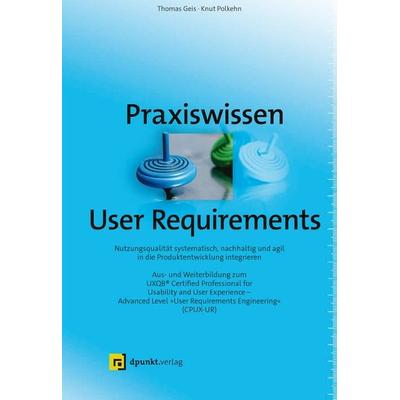 Praxiswissen User Requirements, Gebundene Ausgabe von Thomas Geis,Knut Polkehn, Dpunkt.verlag, 978-3-86490-527-8