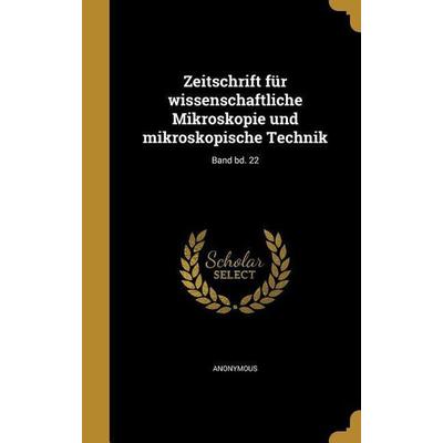 Zeitschrift für wissenschaftliche Mikroskopie und mikroskopische Technik; Band bd. 22, Gebundene Ausgabe von , Creative Media Partners, LLC,