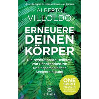 Erneuere deinen Körper, Gebundene Ausgabe von Alberto Villoldo, Arkana, 978-3-442-34270-9