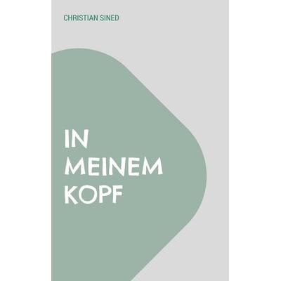 In meinem Kopf, Taschenbuch von Christian Sined, BoD – Books on Demand, 978-3-7562-4208-5