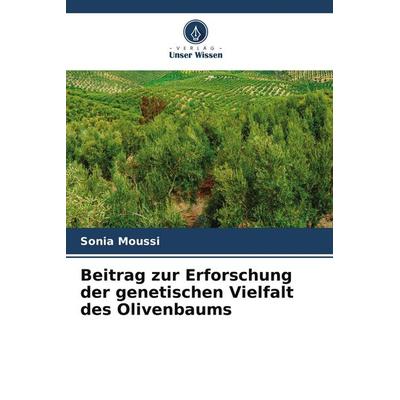 Beitrag zur Erforschung der genetischen Vielfalt des Olivenbaums, Taschenbuch von Sonia Moussi, Verlag Unser Wissen
