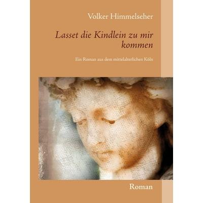 Lasset die Kindlein zu mir kommen, Taschenbuch von Volker Himmelseher, BoD – Books on Demand, 978-3-7412-5454-3