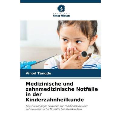 Medizinische und zahnmedizinische Notfälle in der Kinderzahnheilkunde, Taschenbuch von Vinod Tangde, Verlag Unser Wissen, 978-620-2-36374-7
