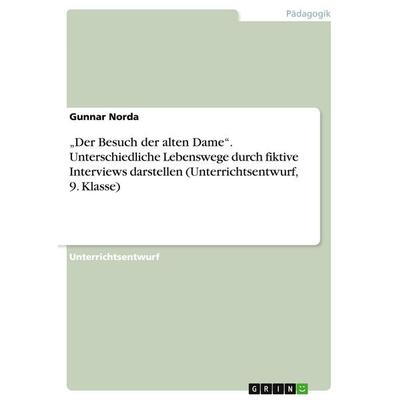 'Der Besuch der alten Dame'. Unterschiedliche Lebenswege durch fiktive Interviews darstellen (Unterrichtsentwurf, 9. Klasse), Taschenbuch von Gunnar