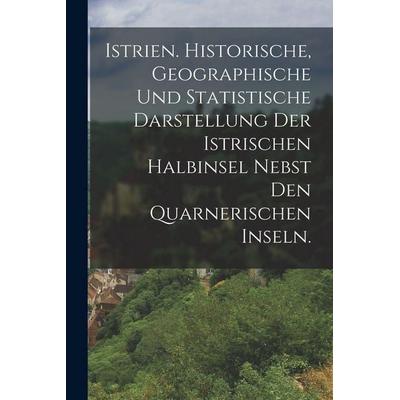 Istrien. Historische, geographische und statistische Darstellung der istrischen Halbinsel nebst den Quarnerischen Inseln., Taschenbuch von Anonymous,