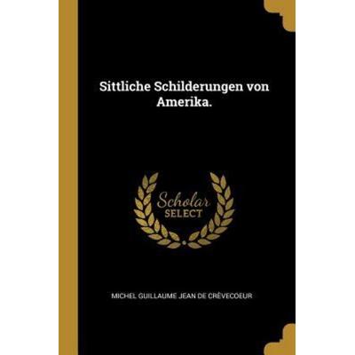 Sittliche Schilderungen Von Amerika., Taschenbuch von , Creative Media Partners, LLC, 978-0-341-42318-8