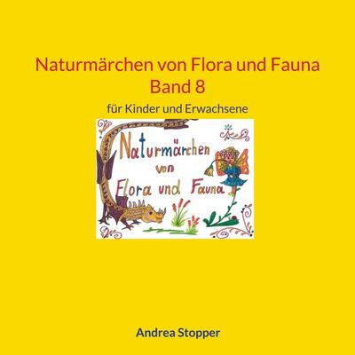 Naturmärchen von Flora und Fauna Band 8, Taschenbuch von Andrea Stopper, BoD – Books on Demand, 978-3-7578-2281-1