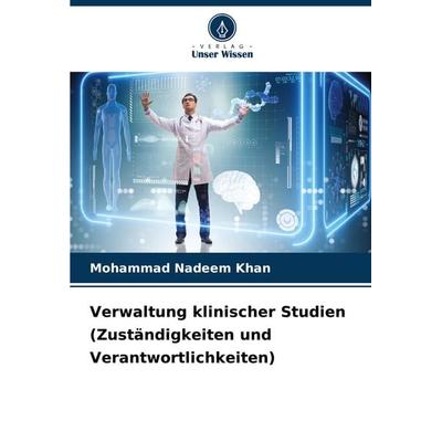 Verwaltung klinischer Studien (Zuständigkeiten und Verantwortlichkeiten), Taschenbuch von Mohammad Nadeem Khan, Verlag Unser Wissen, 978-620-7-86837-7