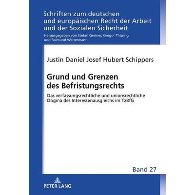 Grund und Grenzen des Befristungsrechts, Gebundene Ausgabe von Justin Schippers, Peter Lang GmbH, Internationaler Verlag der Wissenschaften,