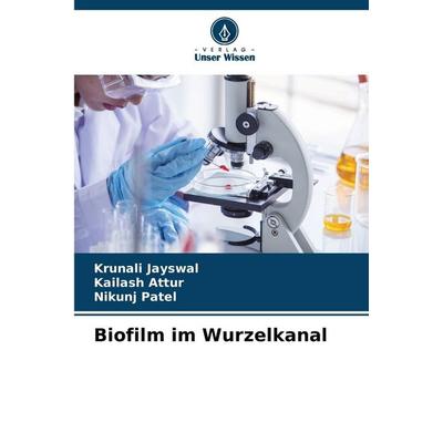 Biofilm im Wurzelkanal, Taschenbuch von Krunali Jayswal,Kailash Attur,Nikunj Patel, Verlag Unser Wissen, 978-620-0-81927-7
