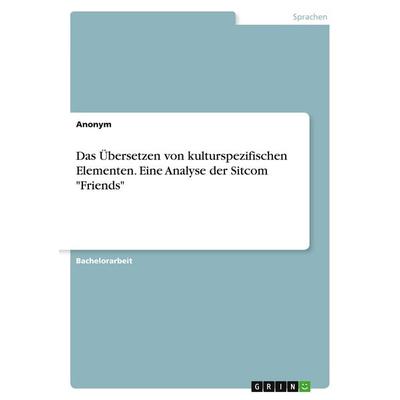 Das Übersetzen von kulturspezifischen Elementen. Eine Analyse der Sitcom 'Friends'; Taschenbuch von Anonymous, GRIN, 978-3-389-03016-5