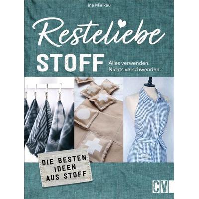 Resteliebe Stoff – Alles verwenden, nichts verschwenden, Taschenbuch von Ina Mielkau, Christophorus, 978-3-8388-3794-9