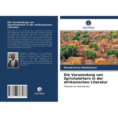 Die Verwendung von Sprichwörtern in der afrikanischen Literatur, Taschenbuch von Moudachirou Gbadamassi, Verlag Unser Wissen, 978-620-3-76648-6
