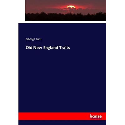 Old New England Traits, Taschenbuch von George Lunt, Hansebooks, 978-3-7433-4924-7