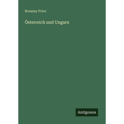 Österreich und Ungarn, Taschenbuch von Bonamy Price, Antigonos Verlag, 978-3-388-46544-9