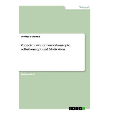 Vergleich zweier Förderkonzepte. Selbstkonzept und Motivation, Taschenbuch von Thomas Schunke, GRIN, 978-3-668-94876-1
